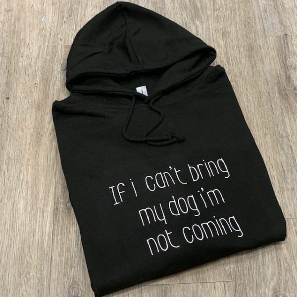 if i cant bring my dog im not coming slogan hoodie jumper