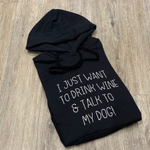 I just want to drink wine and talk to my dog hoodie sweatshirt